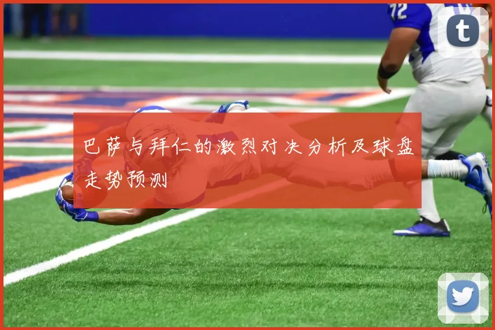 巴萨与拜仁的激烈对决分析及球盘走势预测