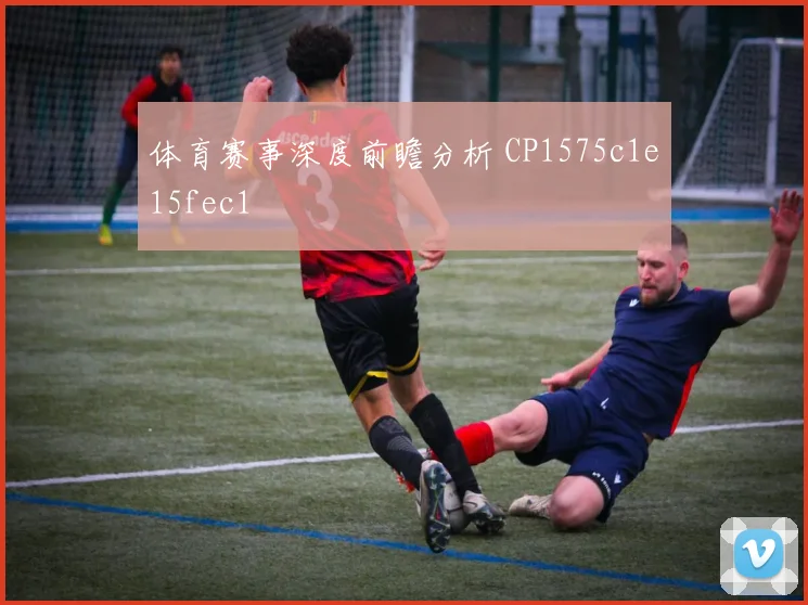 体育赛事深度前瞻分析 CP1575c1e15fec1