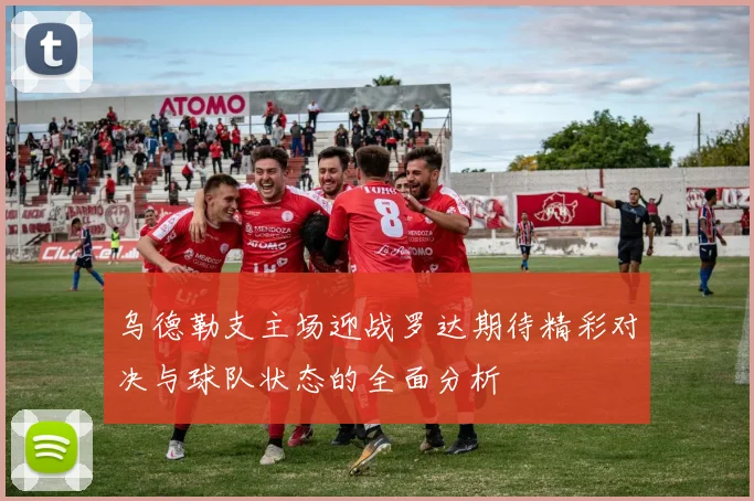 乌德勒支主场迎战罗达期待精彩对决与球队状态的全面分析