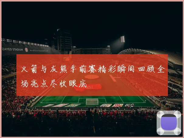 火箭与灰熊季前赛精彩瞬间回顾全场亮点尽收眼底