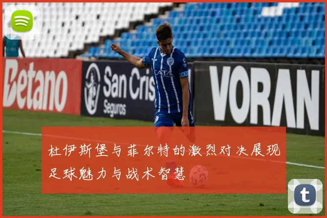 杜伊斯堡与菲尔特的激烈对决展现足球魅力与战术智慧