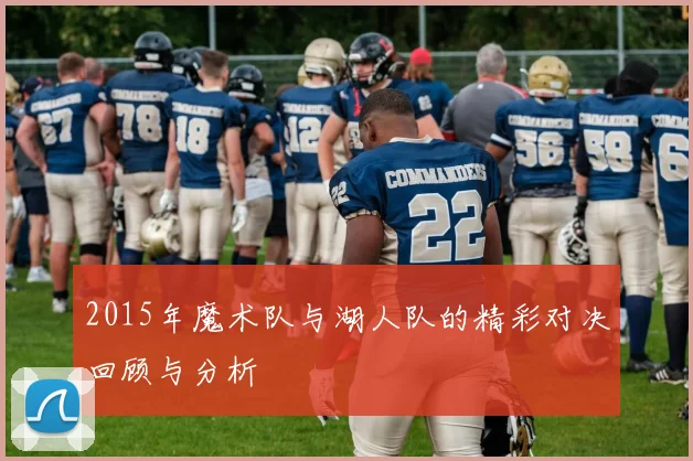 2015年魔术队与湖人队的精彩对决回顾与分析